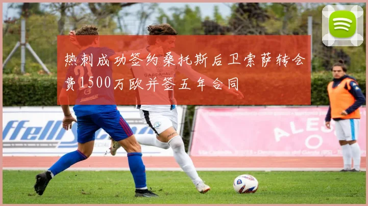 热刺成功签约桑托斯后卫索萨转会费1500万欧并签五年合同