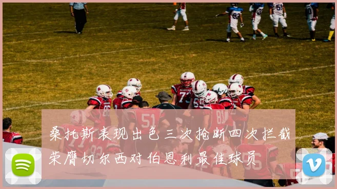 桑托斯表现出色三次抢断四次拦截荣膺切尔西对伯恩利最佳球员