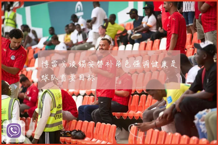 博雷戈谈锡安替补角色强调健康是球队首要目标